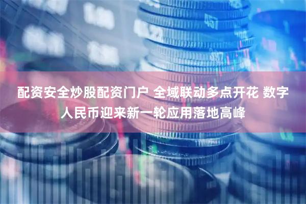 配资安全炒股配资门户 全域联动多点开花 数字人民币迎来新一轮应用落地高峰